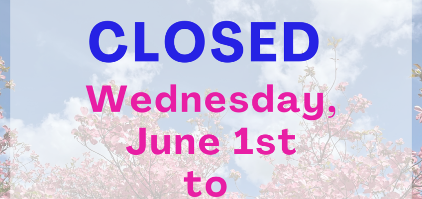 June Break! Office CLOSED – back Tuesday, June 7th