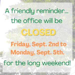 Office closed September 2nd to September 5th for long weekend. Back in office September 6th 2:30-5:30PM.