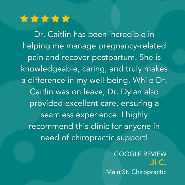 Google Review: Dr. Caitlin has been incredible in helping me manage pregnancy-related pain and recover postpartum. She is knowledgeable, caring, and truly makes a difference in my well-being. While Dr. Caitlin was on leave, Dr. Dylan also provided excellent care, ensuring a seamless experience. I highly recommend this clinic for anyone in need of chiropractic support! - Ji C